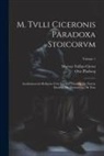 Marcus Tullius Cicero, Otto Plasberg - M. Tvlli Ciceronis Paradoxa Stoicorvm: Academicorvm Reliqvae Cvm Lvcvllo, Timaevs, De Natvra Deorvm, De Divinatione, De Fato; Volume 1