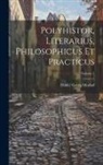 Daniel Georg Morhof - Polyhistor, Literarius, Philosophicus Et Practicus; Volume 1