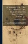 Charles P. Florent Baillairgé - Nouveau Traité De Géométrie Et De Trigonométrie Rectiligne Et Sphérique: Suivi Du Toisé Des Surfaces Et Des Volumes Et Accompagné De Tables De Logarit