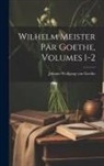 Johann Wolfgang von Goethe - Wilhelm Meister Par Goethe, Volumes 1-2