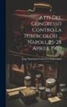 Lega Nazionale Contro La Tubercolosi - Atti Del Congresso Contro La Tubercolosi ... Napoli, 25-28 Aprile 1900