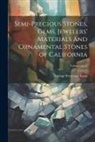 George Frederick Kunz - Semi-precious Stones, Gems, Jewelers' Materials and Ornamental Stones of California; Volume no.37