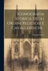 Gaetano Giucci - Iconografia Storica Degli Ordini Religiosi E Cavallereschi