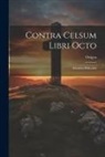 Origen - Contra Celsum Libri Octo: Eiusdem Philocalia
