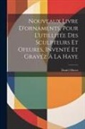 Daniel Marot - Nouveaux Livre D'ornaments, Pour L'utillitée Des Sculpteurs Et Ofeures, Inventé Et Gravéz Á La Haye