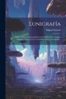 Miguel Estorch - Lunigrafía: Ó Sea, Noticias Curiosas Sobre Las Producciones, Lengua, Religion, Leyes, Usos Y Costumbres De Los Lunícolas