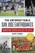 Singh, Gary Singh - The Unforgettable San Jose Earthquakes Momentous Stories on & Off the Field