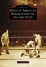 Gene Aguilera - Mexican American Boxing from the Golden State