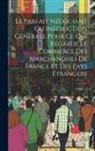 Anonymous - Le Parfait Négociant Ou Instruction Générale Pour Ce Qui Regarde Le Commerce Des Marchandises De France Et Des Pays Étrangers; Volume 2