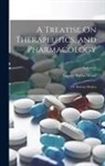 George Bacon Wood - A Treatise On Therapeutics, and Pharmacology: Or Materia Medica; Volume 2