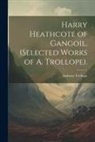 Anthony Trollope - Harry Heathcote of Gangoil. (Selected Works of A. Trollope)