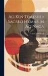 Lennie J. Holbrook - Ao ken temeshi = Sacred hymns in Ao Naga