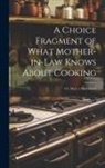 Anonymous - A Choice Fragment of What Mother-in-law Knows About Cooking; or, Many a Dime Saved