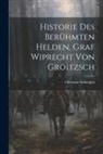 Christian Schöttgen - Historie Des Berühmten Helden, Graf Wiprecht Von Gröitzsch
