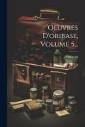Oribasius - Oeuvres D'oribase, Volume 5