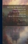 Clemens Ammon, Jakob Bornitz - Iacobi Bornitii I.C. Emblematum sacrorum et civilium miscellaneorum: Sylloge prior [-posterior]