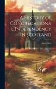 James Ross - A History of Congregational Independency in Scotland