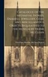 Fitzwilliam Museum McClean Bequest - Catalogue of the Mediaeval Ivories, Enamels, Jewellery, Gems and Miscellaneous Objects Bequeathed to the Museum by Frank McClean