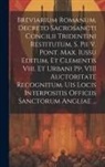 Anonymous - Breviarium Romanum, Decreto Sacrosancti Concilii Tridentini Restitutum, S. Pii V. Pont. Max. Iussu Editum, Et Clementis Viii. Et Urbani Pp. VIII Aucto