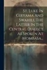 Anonymous - St. Luke In Giryama And Swahili, The Latter In The Central Dialect As Spoken At Mombasa