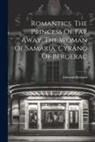 Edmond Rostand - Romantics. The Princess Of Far Away. The Woman Of Samaria. Cyrano Of Bergerac