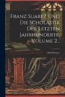 Karl Werner - Franz Suarez Und Die Scholastik Der Letzten Jahrhunderte, Volume 2
