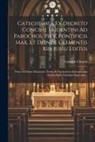 Catholic Church - Catechismus Ex Decreto Concilii Tridentini Ad Parochos, Pii V. Pontificis Max, Et Deinde Clementis Xiii. Iussu Editus: Nunc Ad Fidem Manutiani Textus