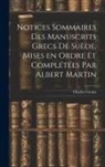 Charles Graux - Notices sommaires des manuscrits grecs de Suède, mises en ordre et complétées par Albert Martin