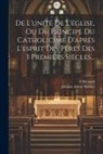 F. Bernard, Johann Adam Möhler - De L'unité De L'église, Ou Du Principe Du Catholicime D'aprés L'esprit Des Pères Des 3 Premiers Siècles