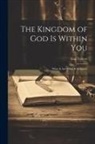 Leo Tolstoy - The Kingdom of God Is Within You: What Is Art? What Is Religion?