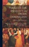 Francisco R. de Los Ríos Arce - Puebla de los Angeles y la Orden dominicana: Estudio historico para ilustrar la historia civil, eclesiastica, cientifica, literaria y artistica de est