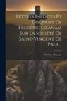 Frédéric Ozanam - Lettres Inédites Et Discours De Frédéric Ozanam Sur La Société De Saint-vincent De Paul