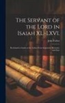 John Forbes - The Servant of the Lord in Isaiah XL.-LXVI.: Reclaimed to Isaiah as the Author From Argument, Structure, and Date
