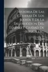 Flavio Josefo - Historia De Las Guerras De Los Judios Y De La Destruccion Del Templo Y Ciudad De Jerusalen