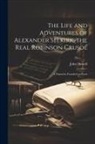 John Howell - The Life and Adventures of Alexander Selkirk, the Real Robinson Crusoe: A Narrative Founded on Facts