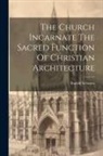 Rudolf Schwarz - The Church Incarnate The Sacred Function Of Christian Architecture