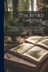 Anonymous - The Retir'D Gard'Ner...: -A Translation of Le Jardinier Solitaire...From the 2D Ed...V.2-The Manner of Planting & Cultivating...Flowers, Plants