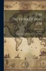 Henry Ford - The International Jew: Aspects Of Jewish Power In The United States