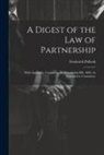 Frederick Pollock - A Digest of the Law of Partnership: With Appendix, Containing the Partnership Bill, 1880, As Amended in Committee