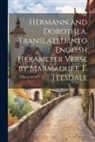 Anonymous - Hermann and Dorothea, Translated Into English Hexameter Verse by Marmaduke T. Teesdale