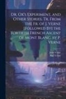 Jules Verne, Paul Verne - Dr. Ox's Experiment, and Other Stories, Tr. From the Fr. of J. Verne [Followed By] the Fortieth French Ascent of Mont Blanc, by P. Verne
