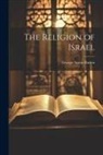 George Aaron Barton - The Religion of Israel