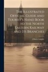J. Baxter Langley - The Illustrated Official Guide and Tourist's Hand Book to the North Eastern Railway and Its Branches