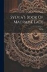 Sylvia (Pseud ). - Sylvia's Book Of Macramé Lace