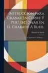 Manuel De Rueda - Instrucción Para Grabar En Cobre Y Perfercìonar En El Grabade A Buril: Al Aguafuerte Y Al Humao