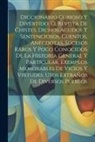 Anonymous - Diccionario Curioso Y Divertido, Ó, Revista De Chistes, Dichos Agudos Y Sentenciosos, Cuentos, Anécdotas, Sucesos Raros Y Poco Conocidos De La Histori