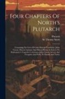 Plutarch, Thomas North - Four Chapters Of North's Plutarch: Containing The Lives Of Caius Marcius Coriolanus, Julius Caesar, Marcus Antonius And Marcus Brutus As Sources To Sh