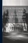 Hilarion Barthety - Étude Historique Sur St. Galactoire, Évèque De Lescar