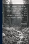 Jean Brignon, Lorenzo Scupoli - Le Combat Spirituel, Dans Lequel On Trouve Les Moyen Les Plus Surs Pour Vaincre Ses Passions Et Triompher Du Vice