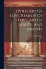 John Dryden, Ovid - Ovid's Art Of Love, Remedy Of Love, Art Of Beauty, And Amours